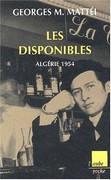 Les disponibles, Algérie 1954 de Georges M Mattéi, ed L’Aube 2004