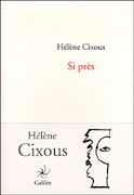 Si près d'Hélène Cixous ed Galilée 2007