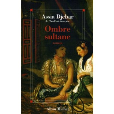 Ombre sultane d'Assia Djebar, ed Albin Michel 2005