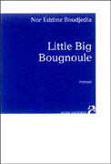 Little Big Bougnoule de de Nor Eddine Boudjedia ed Anne Carrière 2005