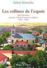 LES COLLINES DE L'ESPOIR, DÉLY IBRAHIM, PREMIER VILLAGE FRANÇAIS EN ALGÉRIE (1830-1862) de SCHNEIDER Arlette, ed gandini, 2007