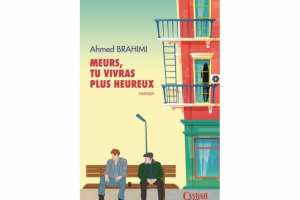 “MEURS, TU VIVRAS PLUS HEUREUX”, D’AHMED BRAHIMI La résurrection de deux âmes tourmentées