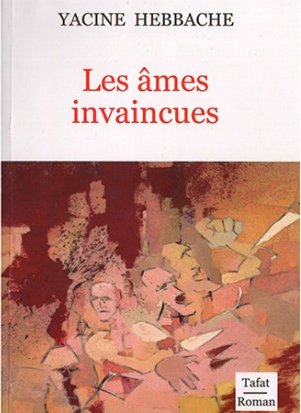 “LES ÂMES INVAINCUES”, NOUVEAU ROMAN DE YACINE HEBBACHE Drames et espérance