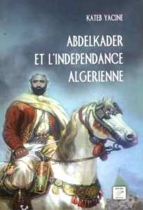 Conférence de Kateb Yacine prononcée le 24 Mai 1947 à la Salle des Sociétés Savantes à Paris et publiée pour la première fois par les éditions Ennahda.  Abdelkader et l'indépendance Algérienne