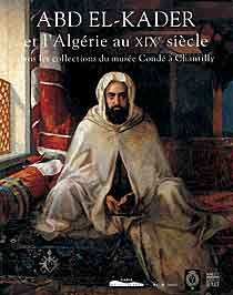 ABD EL-KADER ET L'ALGÉRIE AU XIXe SIECLE, Collections du Musée de Condé à Chantilly 2003