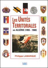 LES UNITÉS TERRITORIALES EN ALGÉRIE (1955 - 1960 ) de LAMARQUE Philippe ed Gandini 2006