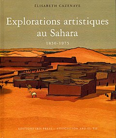 EXPLORATIONS ARTISTIQUES AU SAHARA (1850-1975) de CAZENAVE Elisabeth