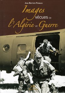 IMAGES VÉCUES DE L'ALGÉRIE EN GUERRE de FERRACCI JEAN-BAPTISTE