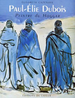 PAUL-ÉLIE DUBOIS, PEINTRE DU HOGGAR de CAZENAVE Elisabeth