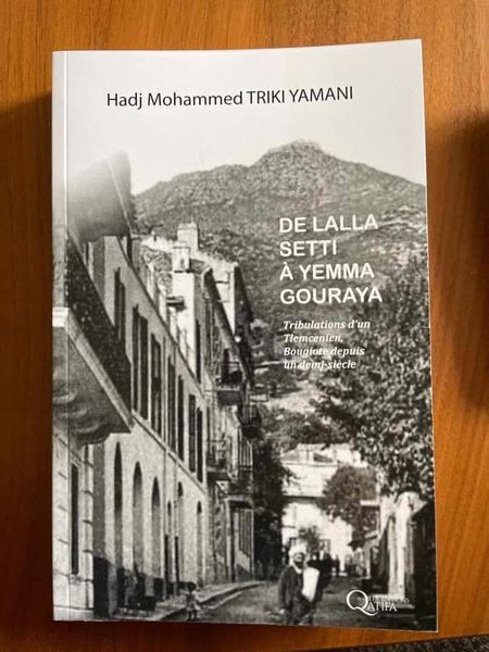 VIENT DE PARAÎTRE De Lalla Setti à Yemma Gouraya Tribulations d’un Tlemcénien, Bougiote depuis un demi-siècle de Hadj Mohammed TRIKI YAMANI