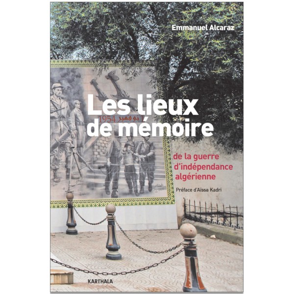 Le livre d'Emmanuel Alcaraz Les lieux de mémoire de la guerre d'indépendance algérienne (Karthala)