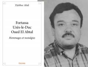 Fortassa - Uzès-le-Duc - Oued El Abtal Hommages et nostalgies Par Djebbar Abid
