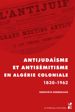 ANTIJUDAÏSME ET ANTISÉMITISME EN ALGÉRIE COLONIALE 1830-1964 Le temps de l’histoire