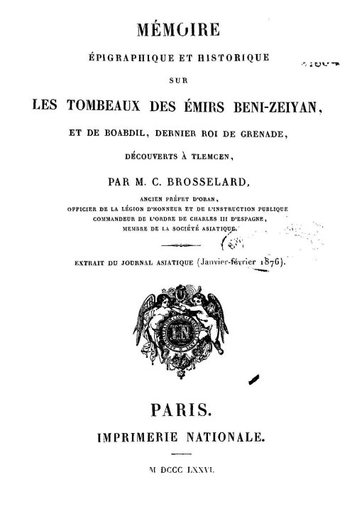 Mémoire épigraphique et historique sur les tombeaux des émirs Beni-Zeiyan et de Boabdil, dernier roi de Grenade, découverts à Tlemcen, par M. C. Brosselard
