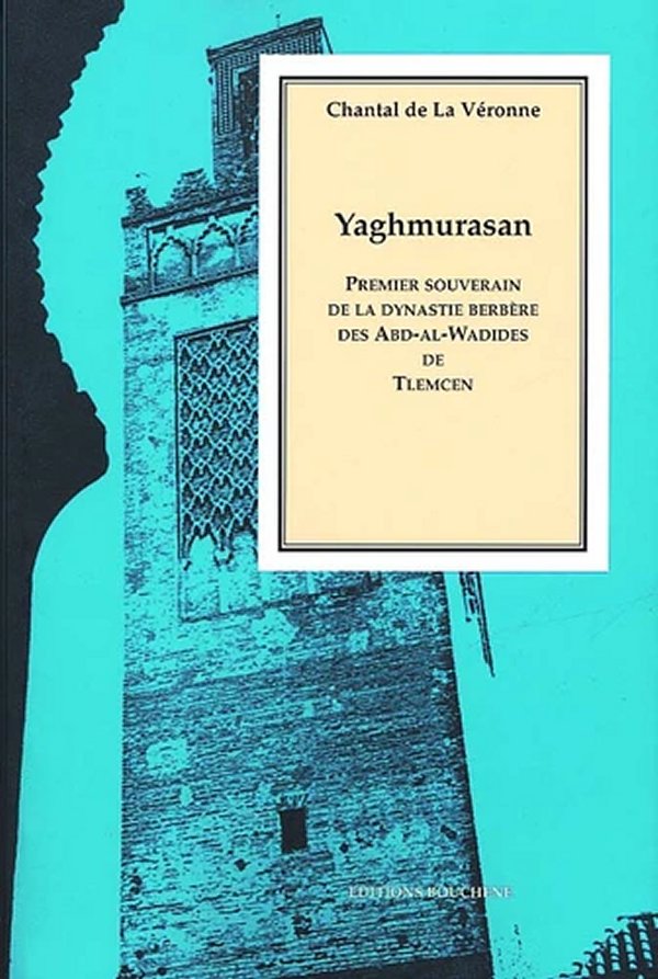 Yaghmorasan. Premier souverain de la dynastie berbère des Abd-al-Wadides de Tlemcem de Chantal de La Véronne
