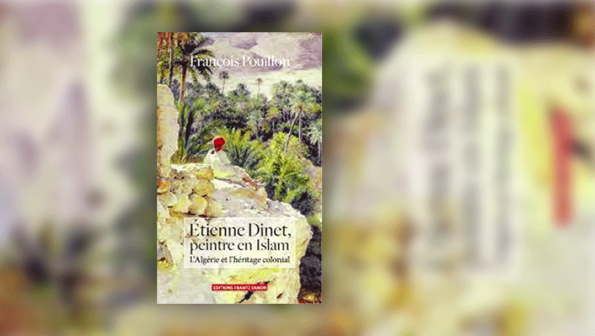 Etienne Dinet, peintre en Islam de François PouillonSur les traces du peintre orientaliste