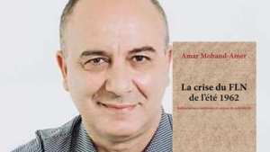 «La crise du FLN de l’été 1962» de Amar Mohand Amer Une année clé dans l’histoire de l’Algérie