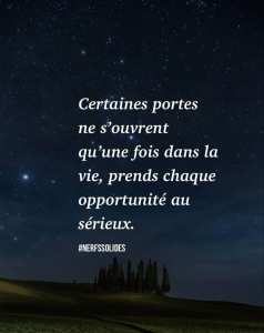 Certaines portes ne s'ouvrent qu'une seule fois dans la vie .