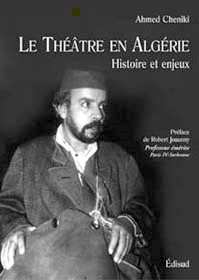 Le Théâtre en Algérie. Histoire et enjeux d'Ahmed Cheniki, Edisud, 2002