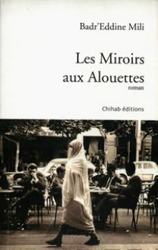 Redonner à l'Histoire son exacte histoire                                    LES MIROIRS AUX ALOUETTES DE BADR'EDDINE MILI