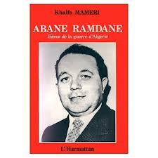 Révolution algérienne, le mystère Abane Ramdane, contre le mensonge, la  preuve par l’absurde, 1/ 4