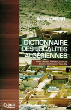 La figure géographique devenue un visage vivant                                    DICTIONNAIRE DES LOCALITES ALGERIENNES DE ACHOUR CHEURFI
