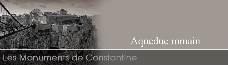 قسنطينة - Aqueduc Romain	(Commune de Constantine, Wilaya de Constantine)