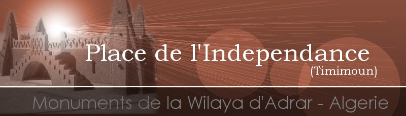 Adrar - Place de l'Indépendance	(Commune de Timimoun, Wilaya d'Adrar)