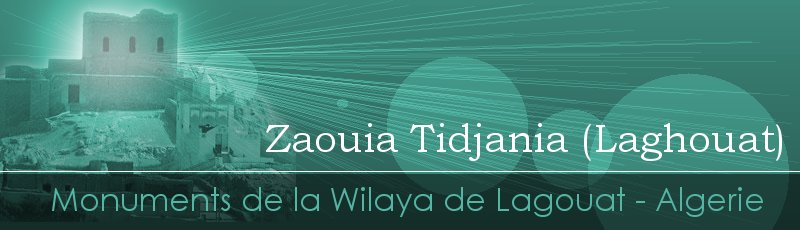 Laghouat - Zaouïa Tidjania	(Commune d'Ain Madhi, Wilaya de Laghouat)