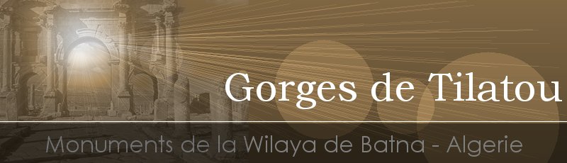 الجزائر - Gorges de Tilatou	(Commune de Tilatou, Wilaya de Batna)