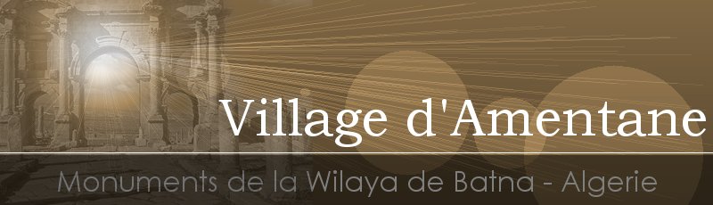 باتنة - Village d'Amentane	(Commune de Tighanimine, Wilaya de Batna)