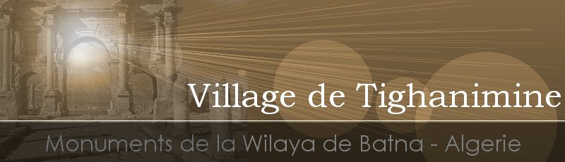 باتنة - Village de Tighanimine	(Commune de Tighanimine, Wilaya de Batna)