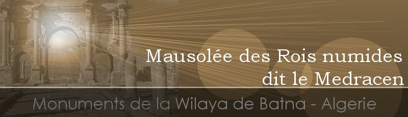 Batna - Mausolée des Rois numides dit le Medracen	(Commune d'El Madher, Wilaya de Batna)