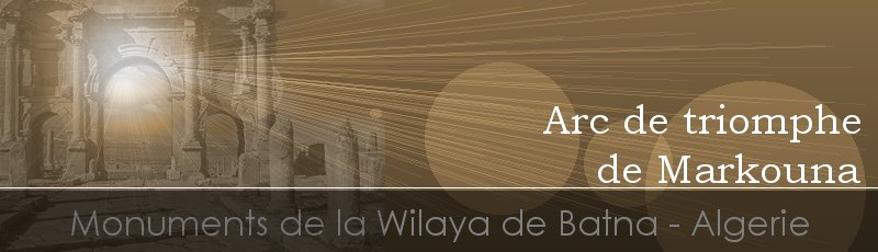 Batna - Arc de triomphe de Markouna	(Commune de Tazoult, Wilaya de Batna)
