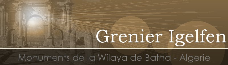 Batna - Grenier Iguelfene	(Commune de Tigherghar, Wilaya de Batna)