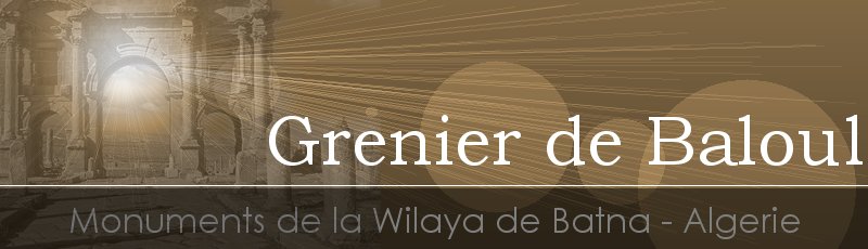 Batna - Grenier de Balloul	(Commune de Tigherghar, Wilaya de Batna)