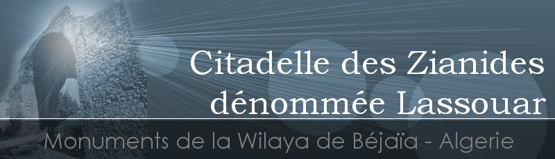 Bejaia - Citadelle des Zianides dénommée Lassouar	(Commune d'El Kseur, Wilaya de Béjaïa)