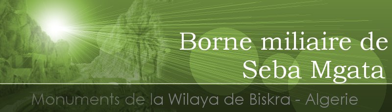 Biskra - Borne miliaire de Seba Mgata