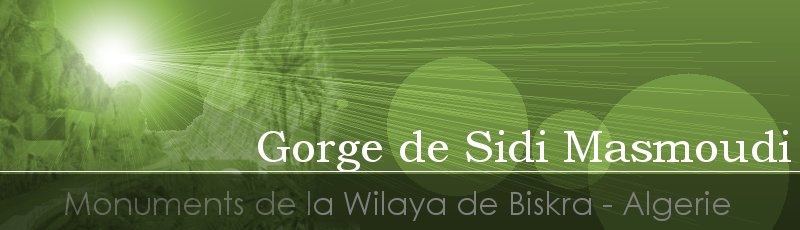 Biskra - Gorges de Sidi Masmoudi	(Commune de M’Chounéche, Wilaya de Biskra)