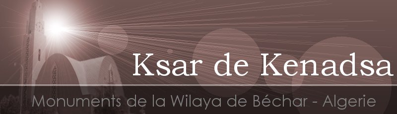 بشار - Ksar Kenadsa	(Commune de Kenadsa, Wilaya de Béchar)