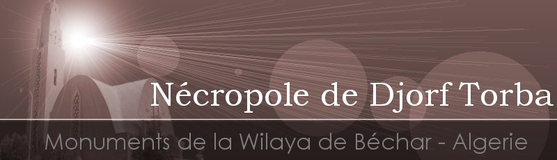 بشار - Nécropole de Djorf Torba	(Commune de Béchar, Wilaya de Béchar)