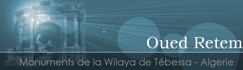 Tébéssa - Oued Retem	(Commune de Cheria, Wilaya de Tébessa)