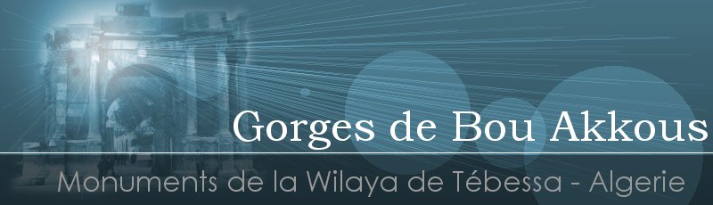 Tébéssa - Gorges de Bou Akkous	(Commune de Morsott, Wilaya de Tébessa)