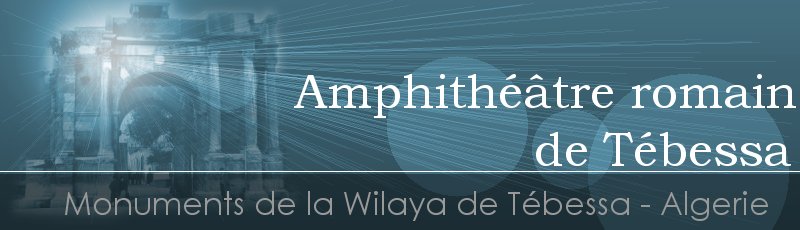 Tébéssa - Amphithéâtre romain	(Commune de Tébessa, Wilaya de Tébessa)