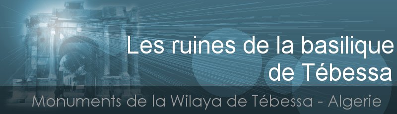 Tebessa - Ruines de la basilique Sainte Crispine	(Commune de Tébessa, Wilaya de Tébessa)