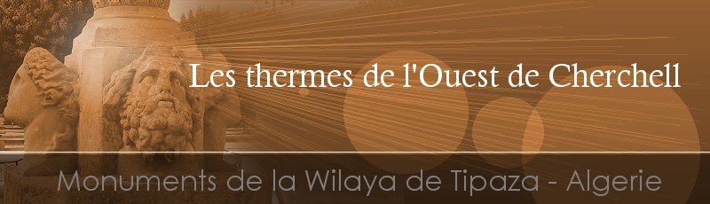 تيبازة - Thermes de l'Ouest de Cherchell	(Commune de Cherchell, Wilaya de Tipaza)