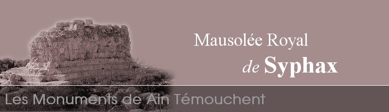 Ain-Temouchent - Mausolée Royal de Syphax Béni Ghenam	(Commune de Emir Abdelkader, Wilaya de Ain Temouchent)