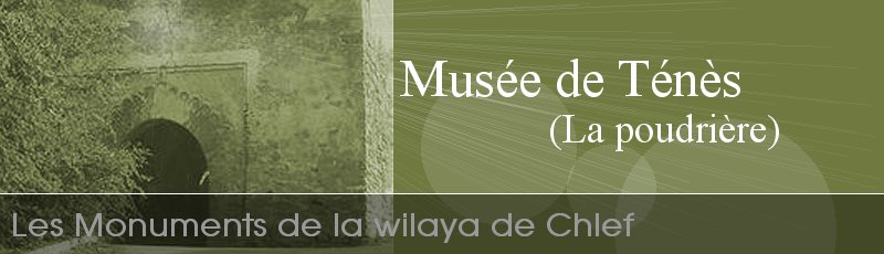 Chlef - Musée de Ténès (ex-poudrière)	(Commune de Tenes, Wilaya de Chlef)
