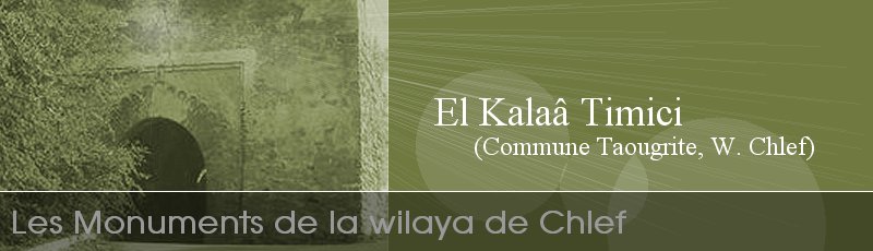 الشلف - Ruines romaines de la Kalaâ Timici des Ouled Abdellah	(Commune Taougrite, Wilaya de Chlef)