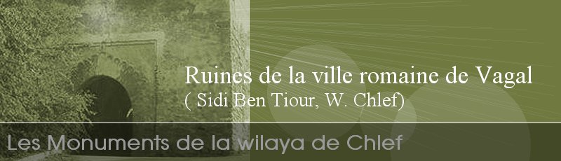 الشلف - Ruines de la ville romaine de Vagal près de Sidi Ben Tiour	(Commune de Boukadir, Wilaya de Chlef)